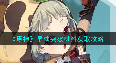 原神早柚突破材料怎么获取