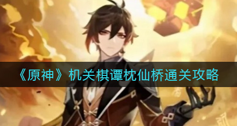 原神机关棋谭枕仙桥怎么通关