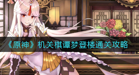 原神机关棋谭梦登楼怎么通关