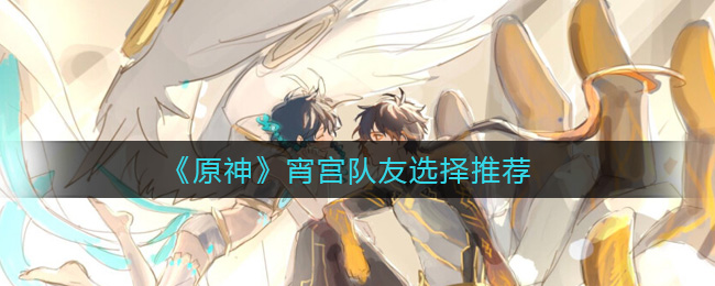 原神宵宫队友怎么选择