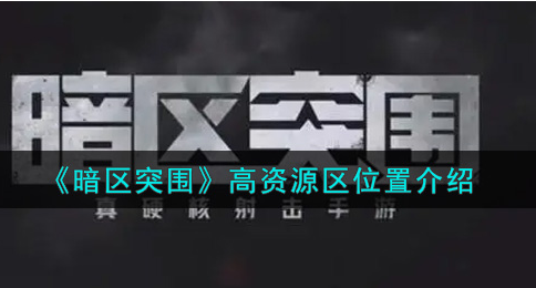 暗区突围高资源区位置有哪些