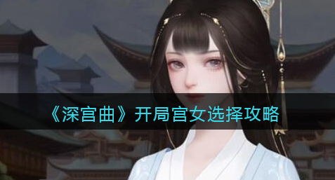 深宫曲开局宫女怎么选择