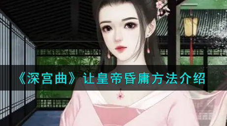 深宫曲怎么让皇帝昏庸