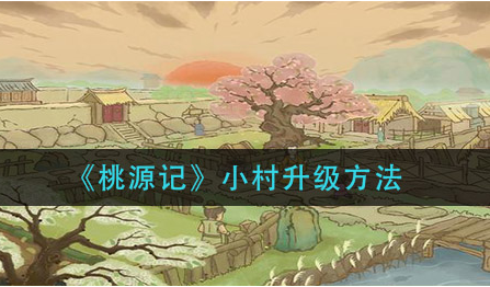 桃源记小村怎么升级