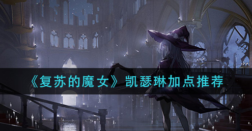复苏的魔女凯瑟琳怎么加点