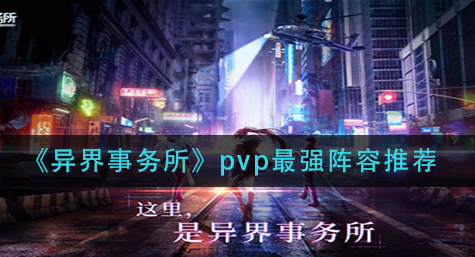 异界事务所pvp最强阵容怎么搭配