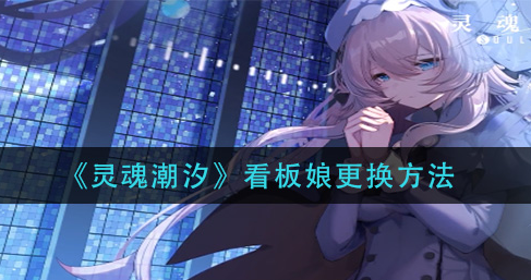 灵魂潮汐看板娘怎么更换