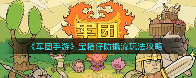 军团手游宝箱仔防撬流怎么玩