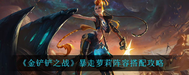金铲铲之战暴走萝莉阵容怎么搭配