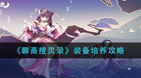 聊斋搜灵录装备怎么培养