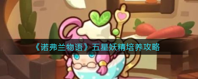 诺弗兰物语五星妖精怎么培养