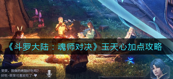 斗罗大陆魂师对决玉天心怎么加点