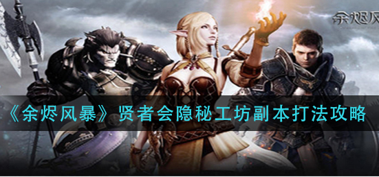 余烬风暴贤者会隐秘工坊副本怎么打