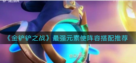 金铲铲之战最强元素使阵容怎么搭配