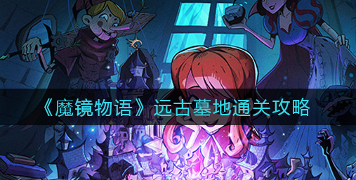 魔镜物语远古墓地怎么通关