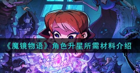 魔镜物语角色升星所需材料有哪些