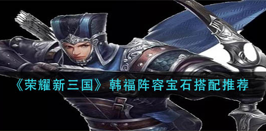 荣耀新三国韩福阵容宝石怎么搭配