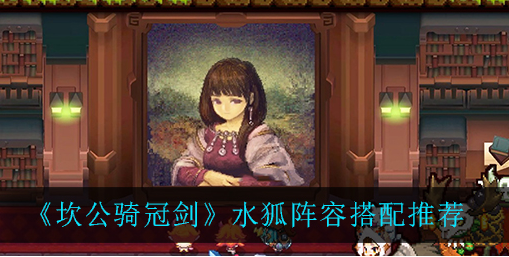坎公骑冠剑水狐阵容怎么搭配