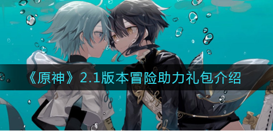 原神2.1版本冒险助力礼包怎么样
