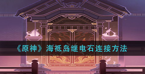 原神海祗岛继电石怎么连接