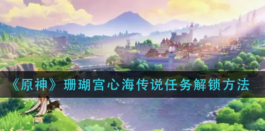 原神珊瑚宫心海传说任务怎么解锁