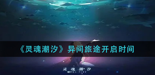 灵魂潮汐异间旅途开启时间是多少