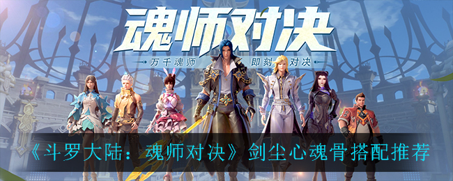 斗罗大陆魂师对决剑尘心魂骨怎么搭配