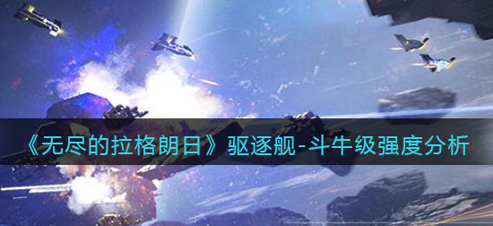 无尽的拉格朗日驱逐舰斗牛级强度怎么样
