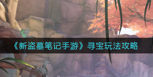 新盗墓笔记手游寻宝怎么玩