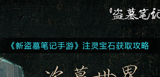 新盗墓笔记手游注灵宝石怎么获取