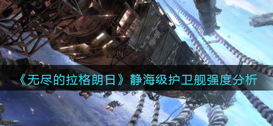 无尽的拉格朗日静海级护卫舰强度怎么样