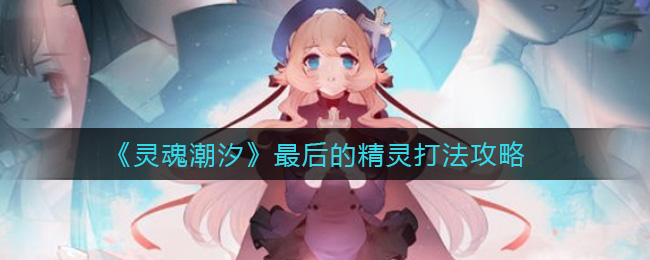 灵魂潮汐最后的精灵怎么打