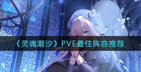 灵魂潮汐PVE最佳阵容是什么