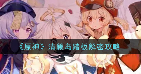 原神清籁岛踏板怎么解密
