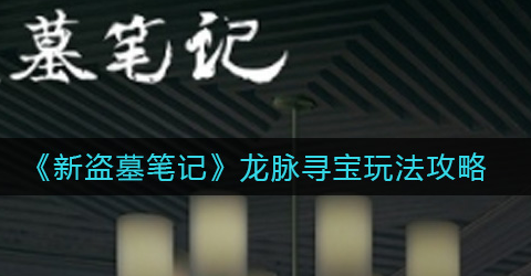 新盗墓笔记龙脉寻宝怎么玩
