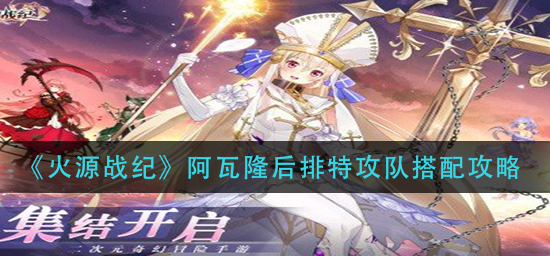 火源战纪阿瓦隆后排特攻队怎么搭配