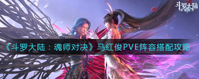 斗罗大陆魂师对决马红俊PVE阵容怎么搭配