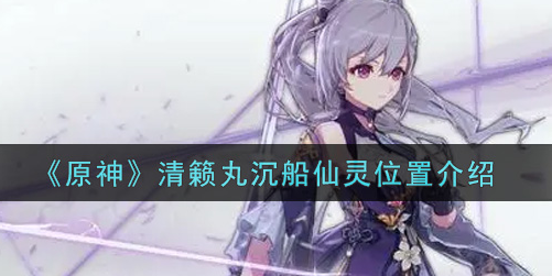 原神清籁丸沉船仙灵位置在哪