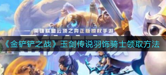金铲铲之战玉剑传说羽饰骑士怎么领取