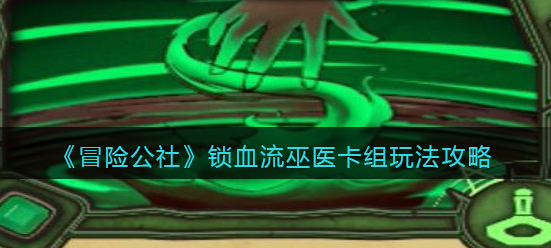 冒险公社锁血流巫医卡组怎么玩
