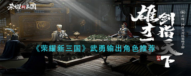 荣耀新三国武勇输出角色怎么选择