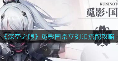深空之眼觅影国常立刻印怎么搭配