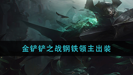 金铲铲之战钢铁领主怎么出装
