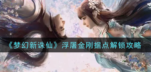梦幻新诛仙浮屠金刚据点怎么解锁