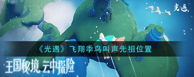 光遇飞翔季鸟叫声先祖位置在哪