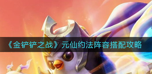 金铲铲之战元仙约法阵容怎么搭配