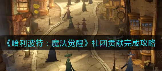 哈利波特魔法觉醒社团贡献怎么完成