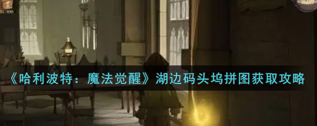 哈利波特魔法觉醒湖边码头坞拼图怎么获取