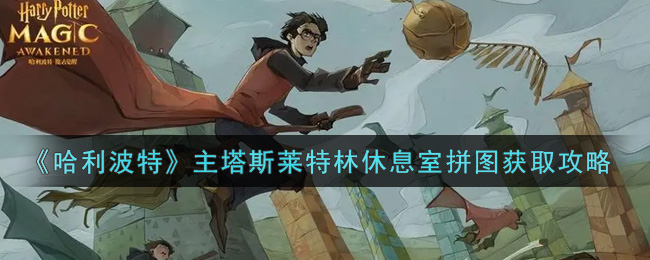 哈利波特魔法觉醒主塔斯莱特林休息室拼图怎么获取