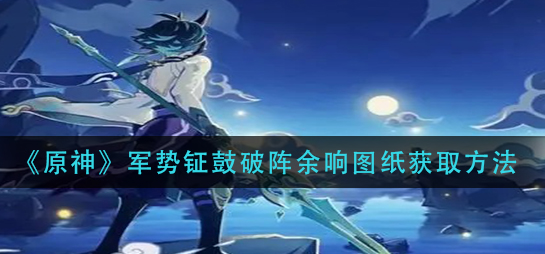 原神军势钲鼓破阵余响图纸怎么获取